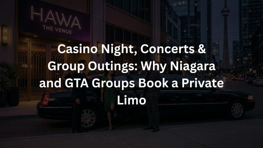 Casino Night, Concerts & Group Outings Why Niagara and GTA Groups Book a Private Limo