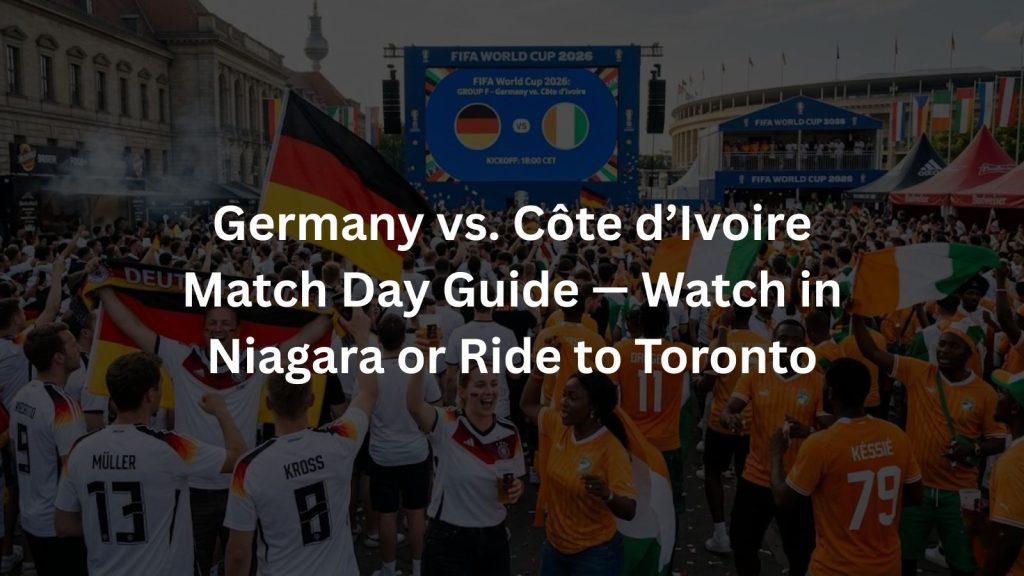 Germany vs. Côte d’Ivoire Match Day Guide — Watch in Niagara or Ride to Toronto