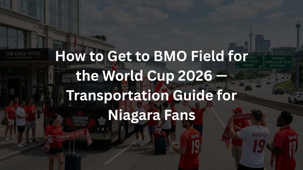 How to Get to BMO Field for the World Cup 2026 — Transportation Guide for Niagara Fans